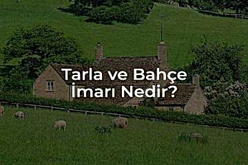 Tarım Arazisi, Tarla ve Bahçe İmarı Nedir?