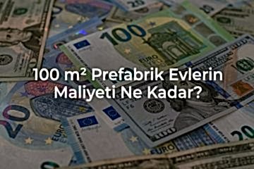 100 m2 Prefabrik Evlerin Maliyeti Ne kadardır?