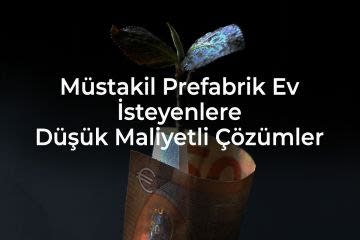 Müstakil Prefabrik Ev İsteyenlere Düşük Maliyetli Çözümler