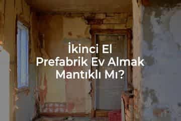 İkinci El Prefabrik Ev Almak Mantıklı mı?